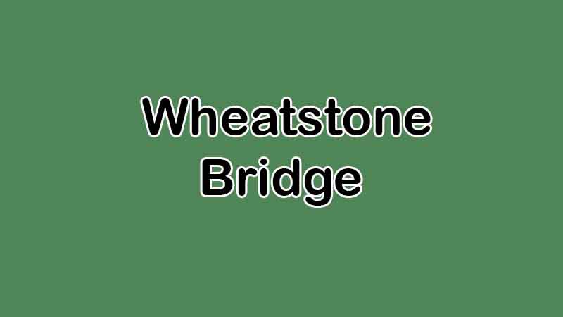 Wheatstone Bridge (Application and Measurement)