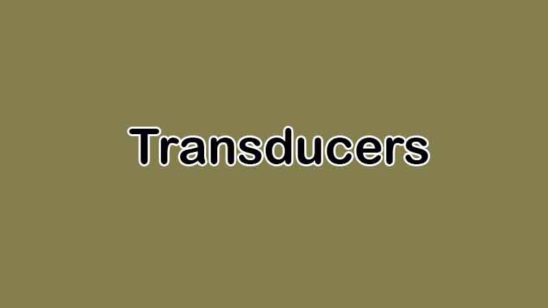 4 Different Types of Transducers and Their Applications